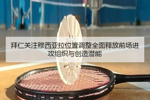 拜仁关注穆西亚拉位置调整全面释放前场进攻组织与创造潜能