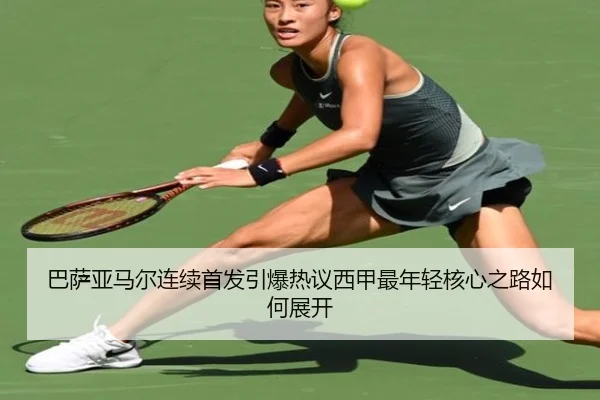 巴萨亚马尔连续首发引爆热议西甲最年轻核心之路如何展开